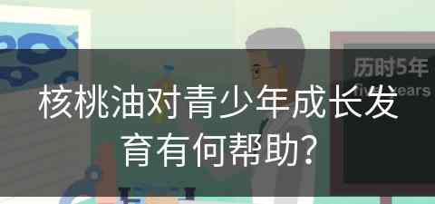 核桃油对青少年成长发育有何帮助？